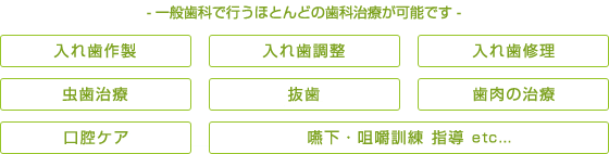 - 一般歯科で行うほとんどの歯科治療が可能です -